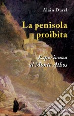 La penisola proibita. Esperienza al Monte Athos libro