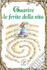 Guarire le ferite della vita. Ediz. illustrata