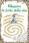 Guarire le ferite della vita. Ediz. illustrata libro di Grippo Daniel