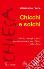 Chicchi e solchi. Obiettivi; strategie e mezzi per una comunicazione efficace nella Chiesa libro