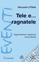 Tele e... ragnatele. Suggerimenti per organizzare eventi culturali libro