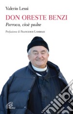 Don Oreste Benzi. Parroco, cioè padre. Ediz. illustrata libro