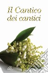 Il Cantico dei Cantici. Ediz. illustrata libro di Vigini G. (cur.)