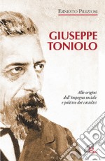 Giuseppe Toniolo. Alle origini dell'impegno sociale e politico dei cattolici