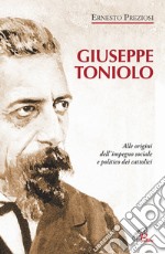 Giuseppe Toniolo. Alle origini dell'impegno sociale e politico dei cattolici libro