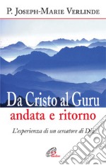 Da Cristo al guru andata e ritorno. L'esperienza di un cercatore di Dio libro