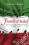 Fratelli d'Italia. I grandi personaggi del Risorgimento; la musica e l'unità. libro