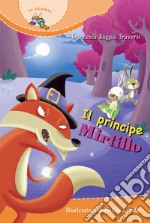 Il Principe Mirtillo. Ediz. illustrata libro