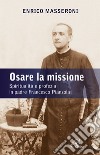Osare la missione. Spiritualità e profezia in padre Francesco Pianzola libro