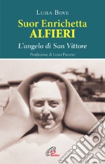 Suor Enrichetta Alfieri. L'angelo di San Vittore libro