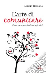 L'arte di comunicare. Come stare bene insieme agli altri libro