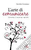 L'arte di comunicare. Come stare bene insieme agli altri libro di Romano Aurelio