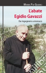 L'abate Egidio Gavazzi. Da ingegnere a monaco. Ediz. illustrata