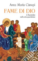 Fame di Dio. L'Eucaristia nella vita quotidiana libro