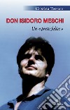 Don Isidoro Meschi. Un prete felice libro di Tessaro Cristina