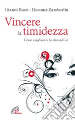 Vincere la timidezza. Come migliorare la stima di sé libro