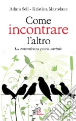 Come incontrare l'altro. La consulenza psico-sociale libro