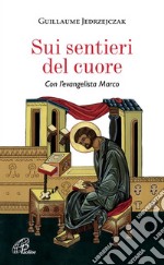 Sui sentieri del cuore. Con l'evangelista Marco