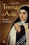 Teresa D'Avila. Coraggio al femminile libro di Ros Carlos