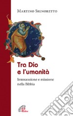 Tra Dio e l'umanità. Intercessione e missione nella Bibbia