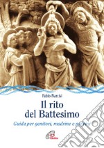 Il rito del battesimo. Guida per genitori, madrine e padrini libro