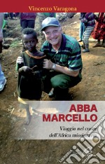 Abba Marcello. Viaggio nel cuore dell'Africa missionaria libro