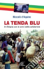 La tenda blu. In Etiopia con le armi della solidarietà libro