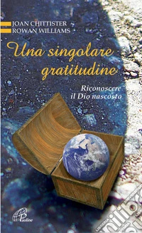 Una singolare gratitudine. Riconoscere il Dio nascosto libro
