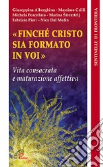 Finché Cristo sia formato in voi. Vita consacrata e maturazione affettiva libro