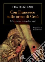 Con Francesco sulle orme di Gesù. Un'avventura evangelica oggi libro