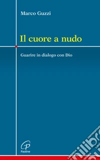 Il cuore a nudo. Guarire in dialogo con Dio