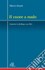 Il cuore a nudo. Guarire in dialogo con Dio libro