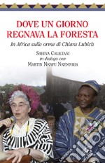 Dove un giorno regnava la foresta. In Africa sulle orme di Chiara Lubich