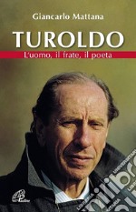 Turoldo. L'uomo, il frate, il poeta. Nuova ediz. libro