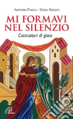 Mi formavi nel silenzio. Costruttori di gioia libro