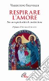 Respirare l'amore. Per una spiritualità di condivisione libro