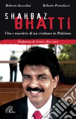 Shahbaz Bhatti. Vita e martirio di un cristiano in Pakistan