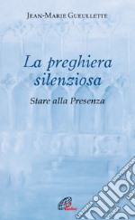 La preghiera silenziosa. Storia alla Presenza libro