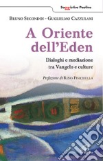 A oriente dell'eden. Dialoghi e mediazioni tra Vangelo e culture libro