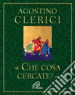 Che cosa cercate? Avvento e Natale nel cuore dell'Anno liturgico libro