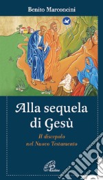 Alla sequela di Gesù. Il discepolo nel Nuovo Testamento libro