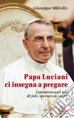 Papa Luciani ci insegna a pregare. Commento agli atti di fede, speranza e carità libro