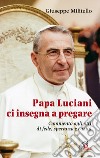 Papa Luciani ci insegna a pregare. Commento agli atti di fede, speranza e carità libro