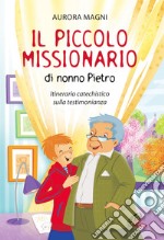 Il piccolo missionario di nonno Pietro. Itinerario catechistico sulla testimonianza. Ediz. illustrata