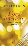 L'oro interiore. Alla ricerca della gioia e di altri tesori libro