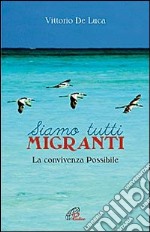 Siamo tutti migranti. La convivenza possibile libro