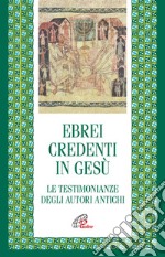 Ebrei credenti in Gesù. Le testimonianze degli autori antichi libro