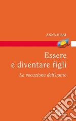 Essere e diventare figli. La vocazione dell'uomo libro