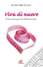 Viva di nuovo. Come sono guarita dall'anoressia libro