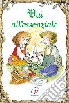 Vai all'essenziale. Ediz. illustrata libro